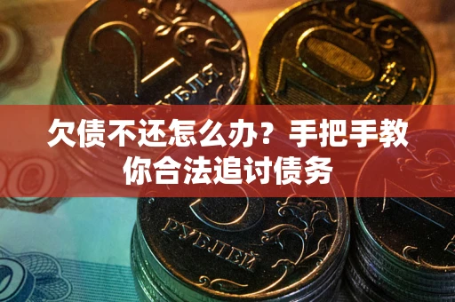 武汉欠债不还怎么办？手把手教你合法追讨债务