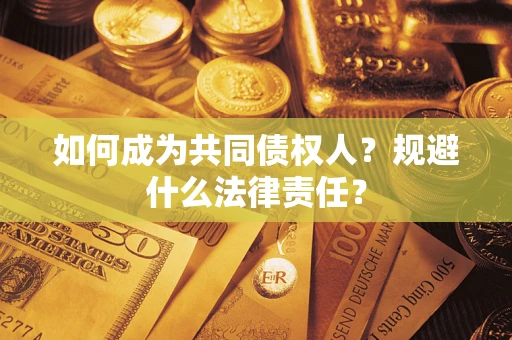武汉如何成为共同债权人？规避什么法律责任？