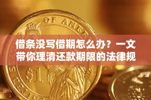 武汉借条没写借期怎么办？一文带你理清还款期限的法律规则