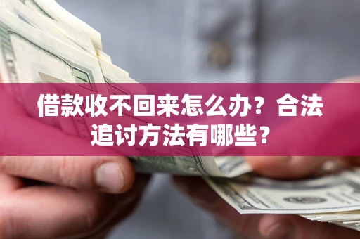 武汉借款收不回来怎么办？合法追讨方法有哪些？