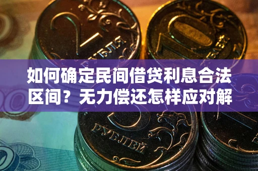 武汉如何确定民间借贷利息合法区间？无力偿还怎样应对解决法门？