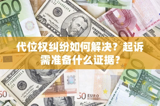 武汉代位权纠纷如何解决？起诉需准备什么证据？