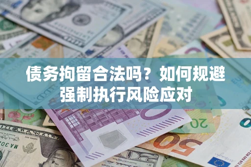 武汉债务拘留合法吗？如何规避强制执行风险应对
