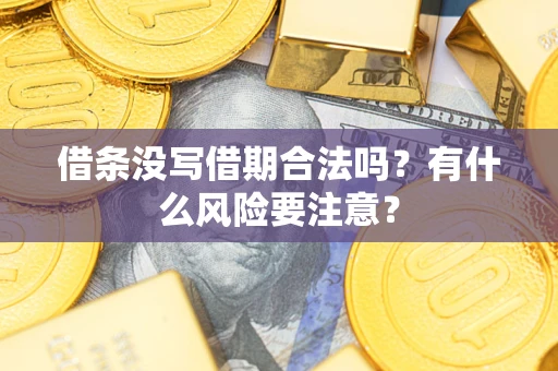 武汉借条没写借期合法吗？有什么风险要注意？