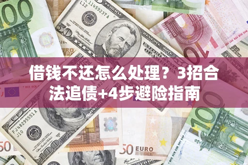 武汉借钱不还怎么处理？3招合法追债+4步避险指南
