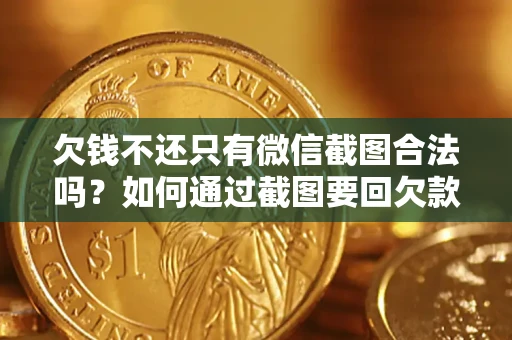 武汉欠钱不还只有微信截图合法吗？如何通过截图要回欠款？