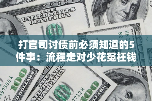 武汉打官司讨债前必须知道的5件事：流程走对少花冤枉钱