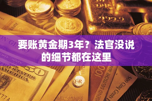 武汉要账黄金期3年？法官没说的细节都在这里