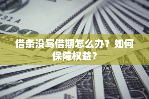 武汉借条没写借期怎么办？如何保障权益？