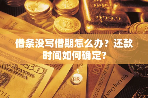 武汉借条没写借期怎么办？还款时间如何确定？