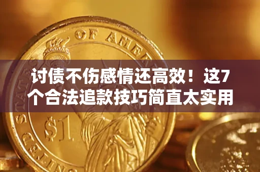 武汉讨债不伤感情还高效！这7个合法追款技巧简直太实用