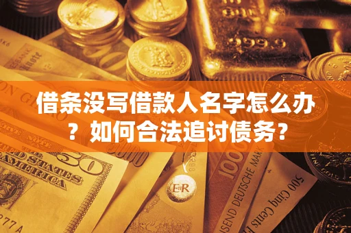 武汉借条没写借款人名字怎么办？如何合法追讨债务？