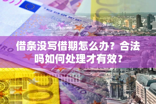 武汉借条没写借期怎么办？合法吗如何处理才有效？