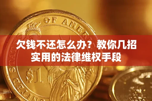 武汉欠钱不还怎么办？教你几招实用的法律维权手段