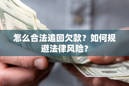 武汉怎么合法追回欠款？如何规避法律风险？