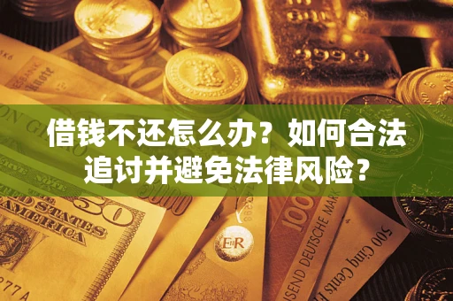 武汉借钱不还怎么办？如何合法追讨并避免法律风险？
