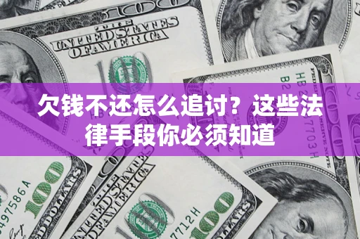 武汉欠钱不还怎么追讨？这些法律手段你必须知道