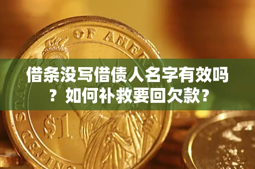 武汉借条没写借债人名字有效吗？如何补救要回欠款？