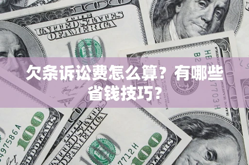 武汉欠条诉讼费怎么算？有哪些省钱技巧？