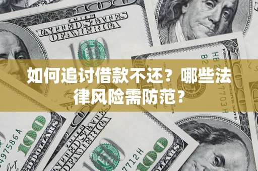 武汉如何追讨借款不还？哪些法律风险需防范？